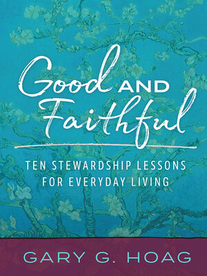 cover image of Good and Faithful: Ten Stewardship Lessons for Everyday Living